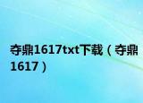 夺鼎1617txt下载（夺鼎1617）