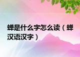 蝉是什么字怎么读（蝉 汉语汉字）