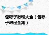 包粽子教程大全（包粽子教程全集）