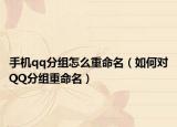 手机qq分组怎么重命名（如何对QQ分组重命名）