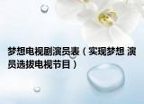 梦想电视剧演员表（实现梦想 演员选拔电视节目）
