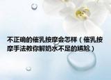 不正确的催乳按摩会怎样（催乳按摩手法教你解奶水不足的尴尬）