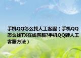 手机QQ怎么找人工客服（手机QQ怎么找TX在线客服?手机QQ转人工客服方法）