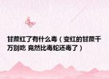 甘蔗红了有什么毒（变红的甘蔗千万别吃 竟然比毒蛇还毒了）