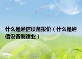 什么是通信设备报价（什么是通信设备制造业）
