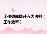 工作效率提升五大法则（工作效率）