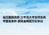 当日最新消息 三考北大考生符合高考报名条件 获奖金两百万引争议