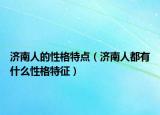济南人的性格特点（济南人都有什么性格特征）