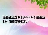 诺基亚蓝牙耳机bh806（诺基亚BH-N95蓝牙耳机）