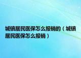 城镇居民医保怎么报销的（城镇居民医保怎么报销）