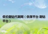 低价刷钻代刷网（优保平台 刷钻平台）