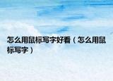 怎么用鼠标写字好看（怎么用鼠标写字）