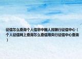 征信怎么查询个人信息中国人民银行征信中心（个人征信网上查询怎么查信用央行征信中心查询）