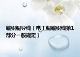 编织铜导线（电工铜编织线第1部分一般规定）