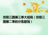 终极三国第三季大结局（终极三国第二季的分集剧情）