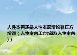 人性本善还是人性本恶辩论赛正方辩词（人性本善正方辩题(人性本善)）