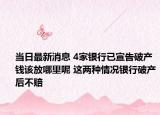 当日最新消息 4家银行已宣告破产钱该放哪里呢 这两种情况银行破产后不赔
