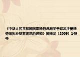《中华人民共和国国家税务总局关于印发注册税务师执业基本规范的通知》国税发〔2009〕149号