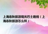 上海春秋旅游观光巴士路线（上海春秋旅游怎么样）