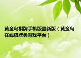 黄金岛棋牌手机版最新版（黄金岛 在线棋牌类游戏平台）