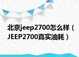 北京jeep2700怎么样（JEEP2700真实油耗）