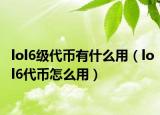 lol6级代币有什么用（lol6代币怎么用）