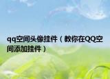 qq空间头像挂件（教你在QQ空间添加挂件）