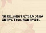 电脑桌面上的图标不见了怎么办（电脑桌面图标不见了怎么办桌面图标不显示）