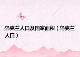 乌克兰人口及国家面积（乌克兰人口）