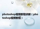 photoshop视频教程讲解（photoshop视频教程）