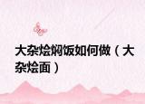 大杂烩焖饭如何做（大杂烩面）