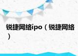 锐捷网络ipo（锐捷网络）