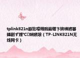 tplink821n鏃犵嚎缃戝崱椹卞姩绋嬪簭鏄剧ず娌℃娴嬪埌（TP-LINK821N无线网卡）