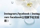 Instagram,Facebook（Instagram Facebook公司旗下社交应用）
