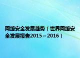 网络安全发展趋势（世界网络安全发展报告2015～2016）
