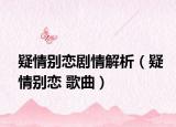 疑情别恋剧情解析（疑情别恋 歌曲）