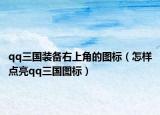 qq三国装备右上角的图标（怎样点亮qq三国图标）