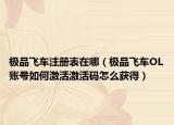 极品飞车注册表在哪（极品飞车OL账号如何激活激活码怎么获得）