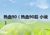 热血90（热血90后 小说）