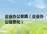 企业办公家具（企业办公信息化）
