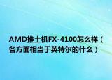 AMD推土机FX-4100怎么样（各方面相当于英特尔的什么）