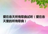 爱在春天所有歌曲试听（爱在春天里的所有歌曲）