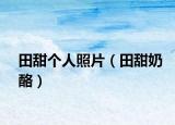 田甜个人照片（田甜奶酪）