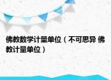 佛教数学计量单位（不可思异 佛教计量单位）