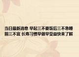 当日最新消息 早起三不要饭后三不急睡前三不宜 长寿习惯早做早受益快来了解