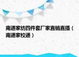 南通家纺四件套厂家直销直播（南通家校通）