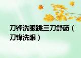刀锋洗眼跳三刀舒筋（刀锋洗眼）