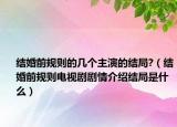 结婚前规则的几个主演的结局?（结婚前规则电视剧剧情介绍结局是什么）