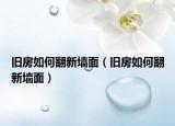 旧房如何翻新墙面（旧房如何翻新墙面）