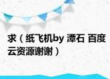 求（纸飞机by 潭石 百度云资源谢谢）